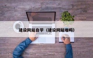 长岭建设网站自学（建设网站难吗）