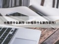 长岭小程序什么制作（小程序什么制作软件）