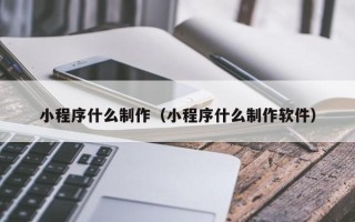 长岭小程序什么制作（小程序什么制作软件）