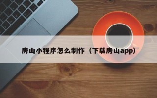 长岭房山小程序怎么制作（下载房山app）