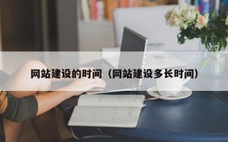 长岭网站建设的时间（网站建设多长时间）