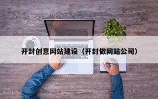 长岭开封创意网站建设（开封做网站公司）